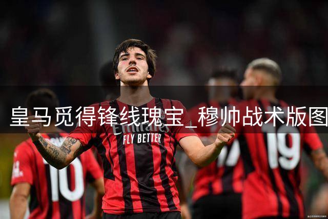 皇马觅得锋线瑰宝 穆帅战术版图终获关键拼图